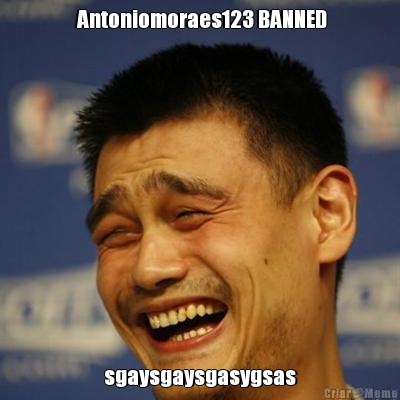  Antoniomoraes123 BANNED sgaysgaysgasygsas