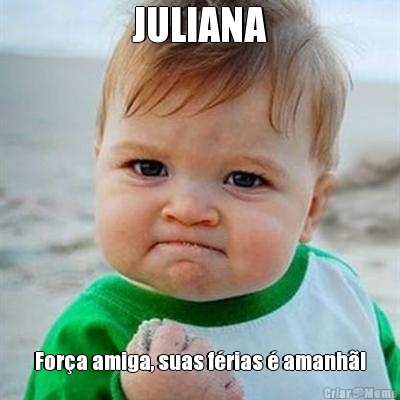 JULIANA Fora amiga, suas frias  amanh!