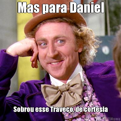 Mas para Daniel Sobrou esse Traveco, de cortesia