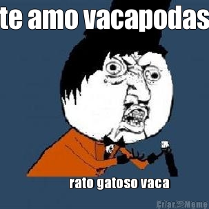 te amo vacapodas            rato gatoso vaca