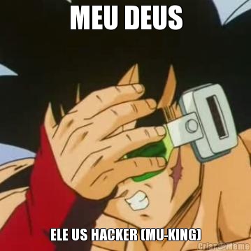 MEU DEUS ELE US HACKER (MU-KING)