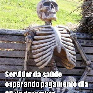  Servidor da sade
esperando pagamento dia
28 de dezembro