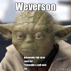 Weverson Aniversrio feliz deve
voc ter!
Promovido a Jedi voc
foi!