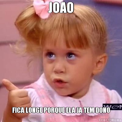 JOAO FICA LONGE PORQUE ELA JA TEM DONO