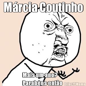 Mrcia Coutinho Mais um ano?
Parabns ento 