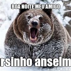 BOA NOITE MEU AMIGO ursinho anselmo