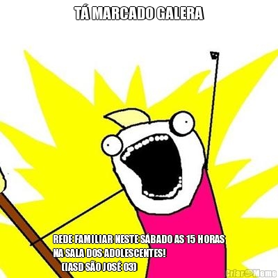 T MARCADO GALERA REDE FAMILIAR NESTE SBADO AS 15 HORAS
NA SALA DOS ADOLESCENTES! 
    (IASD SO JOS 03)