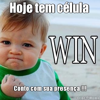 Hoje tem clula  Conto com sua presena !!!