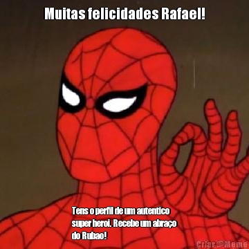 Muitas felicidades Rafael! Tens o perfil de um autentico
super heroi. Recebe um abrao
do Rubao!