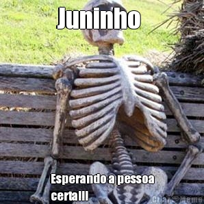 Juninho  Esperando a pessoa
certa!!!