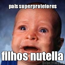 pais superprotetores filhos nutella