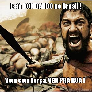 Est BOMBANDO no Brasil ! Vem com Fora, VEM PRA RUA ! 