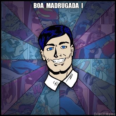 BOA  MADRUGADA  ! 