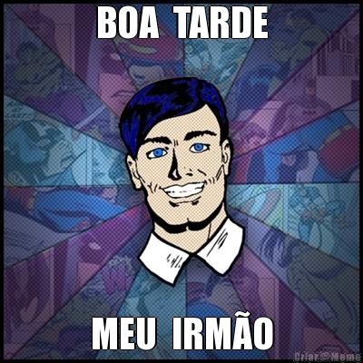 BOA  TARDE MEU  IRMO