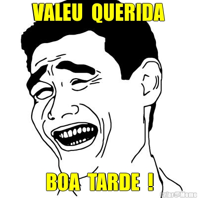 VALEU  QUERIDA BOA  TARDE  !