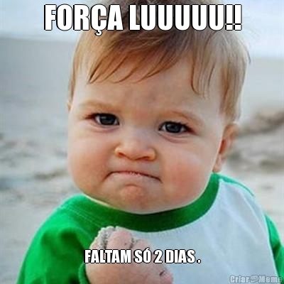 FORA LUUUUU!! FALTAM S 2 DIAS .