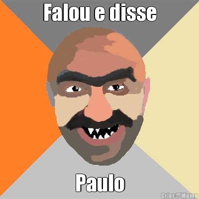 Falou e disse Paulo