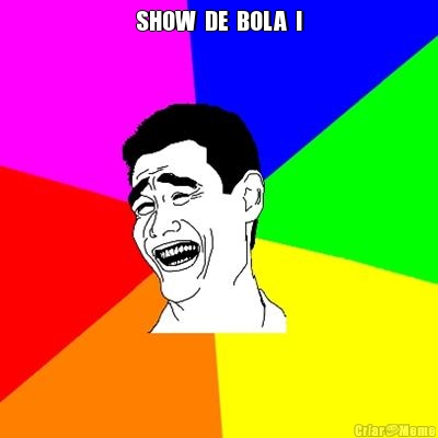 SHOW  DE  BOLA  ! 