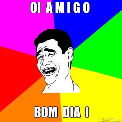 OI  A M I G O  BOM  DIA  !