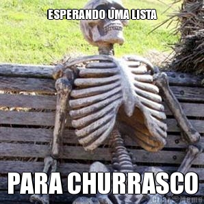 ESPERANDO UMA LISTA PARA CHURRASCO