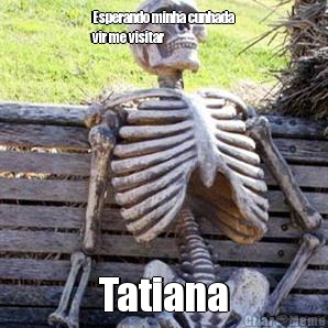 Esperando minha cunhada
vir me visitar  Tatiana