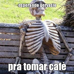 esperando gervasio pra tomar caf