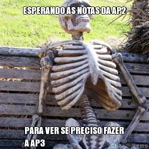 ESPERANDO AS NOTAS DA AP2 PARA VER SE PRECISO FAZER
A AP3