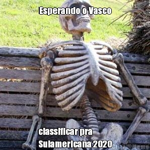 Esperando o Vasco classificar pra
Sulamericana 2020