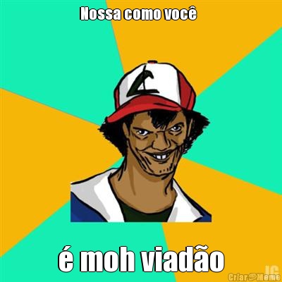 Nossa como voc    moh viado