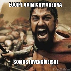 EQUIPE QUMICA MODERNA SOMOS INVENCVEIS!!!