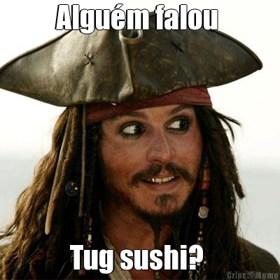 Algum falou  Tug sushi? 