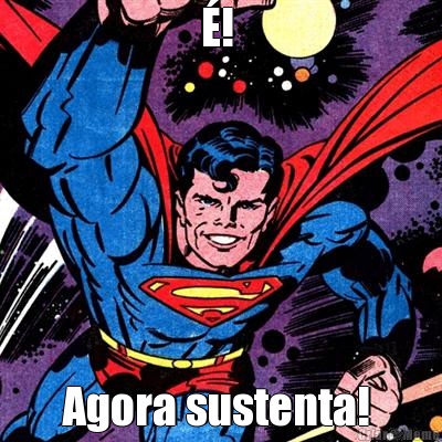 !  Agora sustenta! 