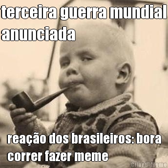 terceira guerra mundial
anunciada reao dos brasileiros: bora
correr fazer meme