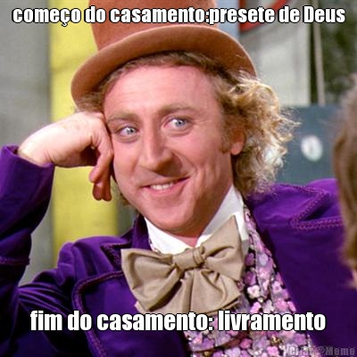 comeo do casamento:presete de Deus fim do casamento: livramento