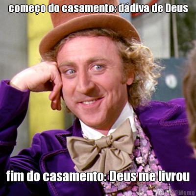 comeo do casamento: ddiva de Deus fim do casamento: Deus me livrou