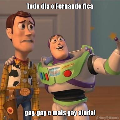 Todo dia o Fernando fica gay, gay e mais gay ainda!