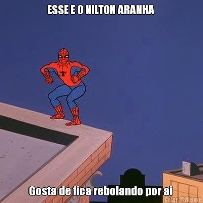 ESSE E O NILTON ARANHA  Gosta de fica rebolando por ai 