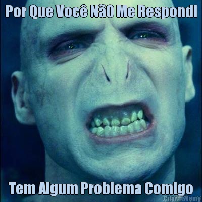 Por Que Voc N0 Me Respondi Tem Algum Problema Comigo