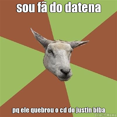 sou f do datena pq ele quebrou o cd do justin biba