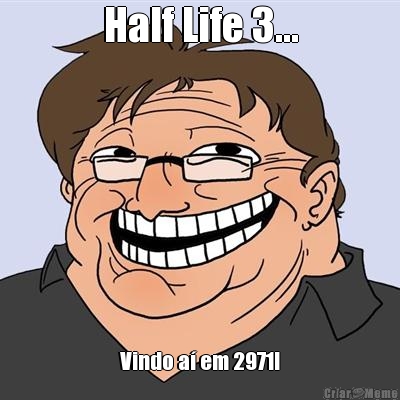 Half Life 3... Vindo a em 2971!