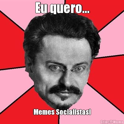 Eu quero... Memes Socialistas!