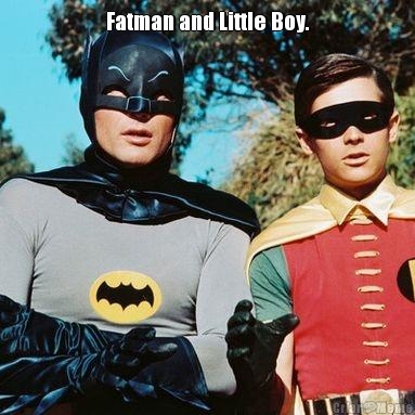 Fatman and Little Boy. 