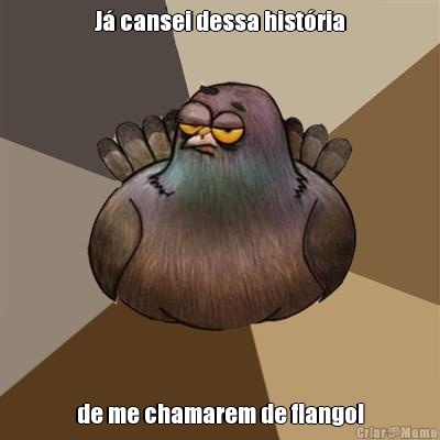 J cansei dessa histria de me chamarem de flango!