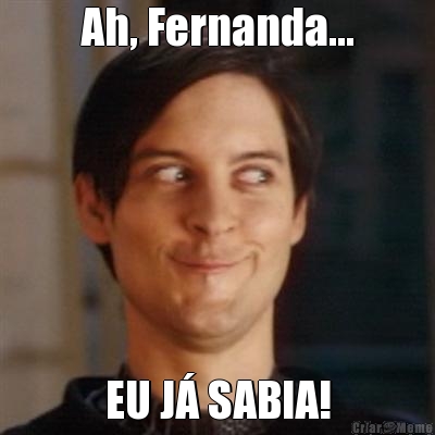 Ah, Fernanda... EU J SABIA!
