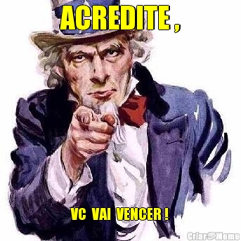 ACREDITE , VC  VAI  VENCER !