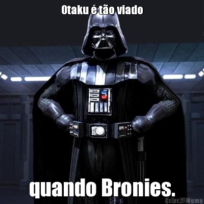 Otaku  to viado quando Bronies.