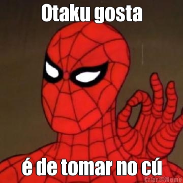 Otaku gosta  de tomar no c