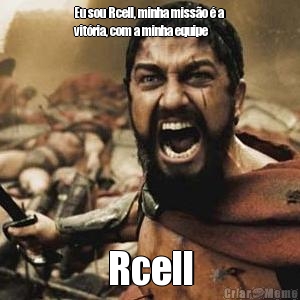 Eu sou Rcell, minha misso  a
vitria, com a minha equipe Rcell
