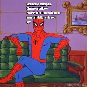 Meu nome principal 
Gilmar,o artstico 
Peter Parker Famoso homem
aranha, Infelizmente sou
gay 