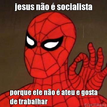 jesus no  socialista porque ele no  ateu e gosta
de trabalhar